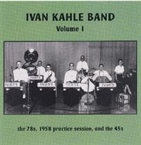 Ivan Kahle Band - Volume 1 - (the 78s, 1958 Practice Session, and the 45s)